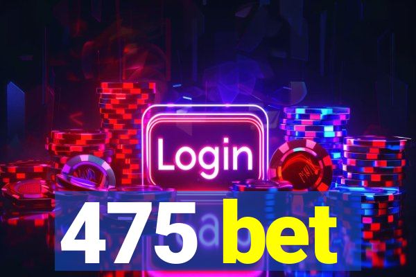 475 bet